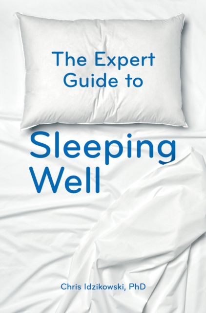 The Expert Guide to Sleeping Well : Everything you Need to Know to get a Good Night's Sleep, Paperback / softback Book