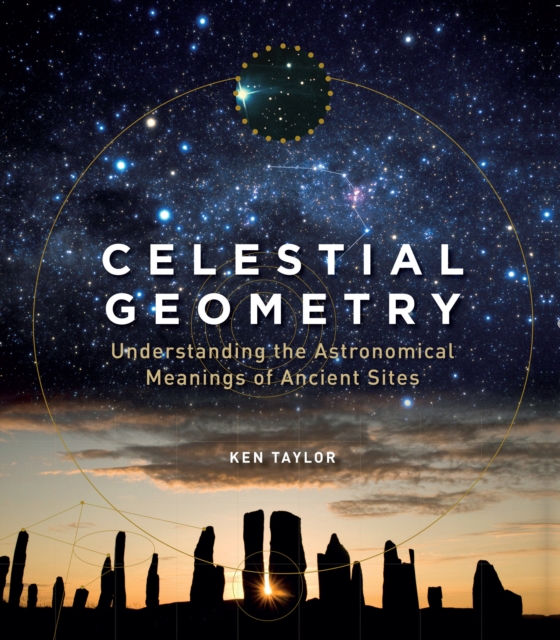 Celestial Geometry : Understanding the Astronomical Meanings of Ancient Sites, Paperback / softback Book