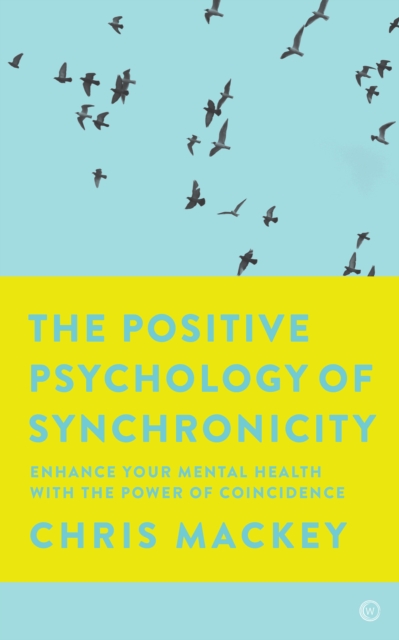 The Positive Psychology of Synchronicity : Enhance Your Mental Health with the Power of Coincidence, Paperback / softback Book