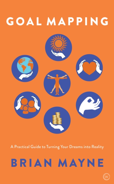 Goal Mapping : A Practical Guide to Turning Your Dreams Into Reality, Paperback / softback Book