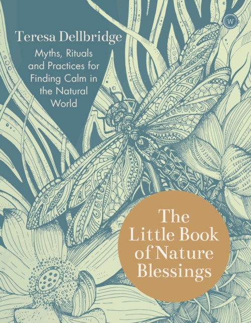 The Little Book of Nature Blessings : Myths, Rituals and Practices for Finding Calm in the Natural World, Hardback Book