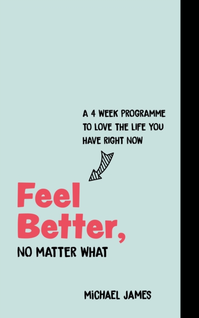 Feel Better, No Matter What : A 4-Week Course to Love the Life You Have Right Now, Paperback / softback Book
