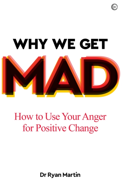 Why We Get Mad : How to Use Your Anger for Positive Change, Paperback / softback Book
