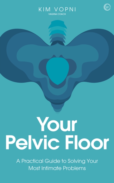 Your Pelvic Floor : A Practical Guide to Solving Your Most Intimate Problems, Paperback / softback Book