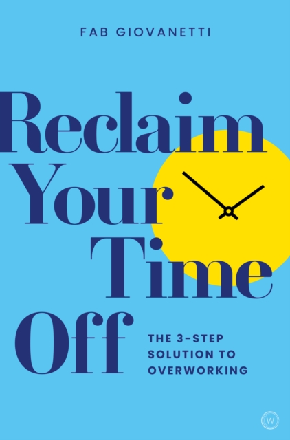 Reclaim Your Time Off : The 3-step Solution to Overworking, Paperback / softback Book