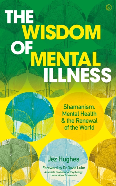 The Wisdom of Mental Illness : Shamanism, Mental Health & the Renewal of the World, Paperback / softback Book