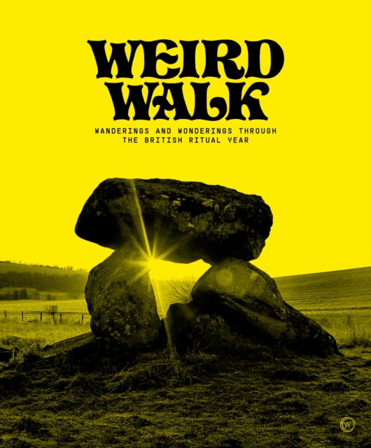 Weird Walk : Wanderings and Wonderings through the British Ritual Year, Hardback Book