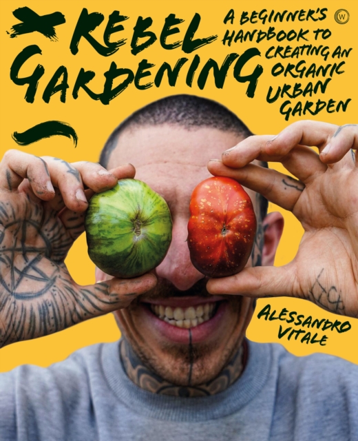 Rebel Gardening : A beginner's handbook to organic urban gardening, Hardback Book