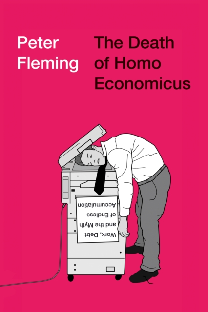The Death of Homo Economicus : Work, Debt and the Myth of Endless Accumulation, PDF eBook