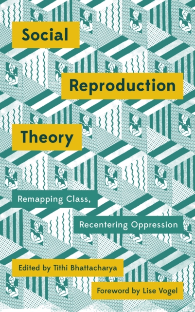 Social Reproduction Theory : Remapping Class, Recentering Oppression, EPUB eBook