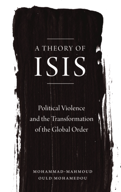 A Theory of ISIS : Political Violence and the Transformation of the Global Order, PDF eBook