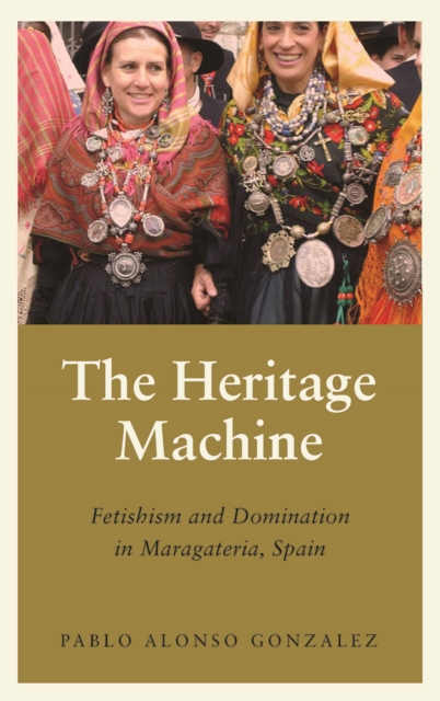 The Heritage Machine : Fetishism and Domination in Maragateria, Spain, PDF eBook