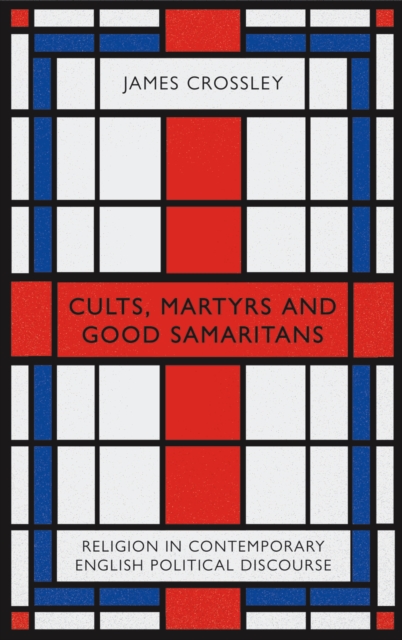 Cults, Martyrs and Good Samaritans : Religion in Contemporary English Political Discourse, EPUB eBook