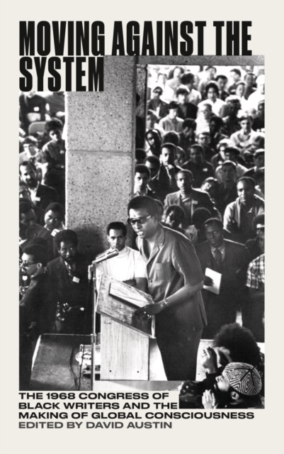 Moving Against the System : The 1968 Congress of Black Writers and the Making of Global Consciousness, PDF eBook
