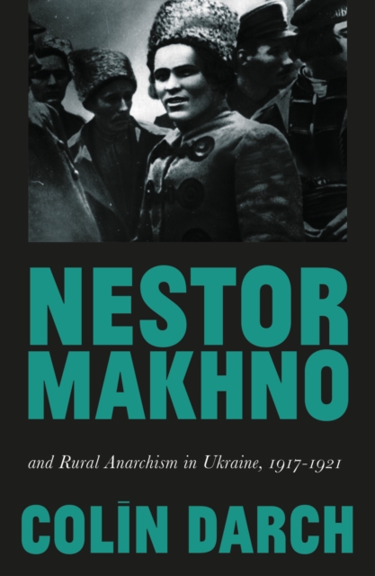 Nestor Makhno and Rural Anarchism in Ukraine, 1917-1921, PDF eBook