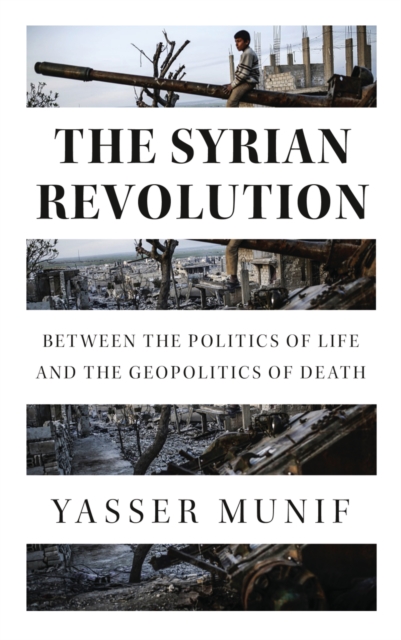 The Syrian Revolution : Between the Politics of Life and the Geopolitics of Death, EPUB eBook