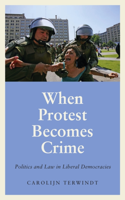 When Protest Becomes Crime : Politics and Law in Liberal Democracies, PDF eBook