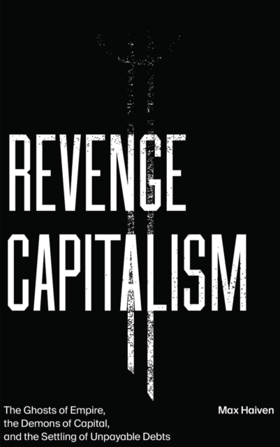 Revenge Capitalism : The Ghosts of Empire, the Demons of Capital, and the Settling of Unpayable Debts, EPUB eBook