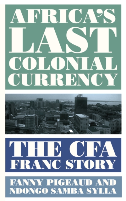Africa's Last Colonial Currency : The CFA Franc Story, PDF eBook