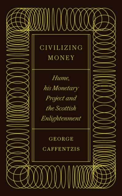 Civilizing Money : Hume, his Monetary Project, and the Scottish Enlightenment, EPUB eBook