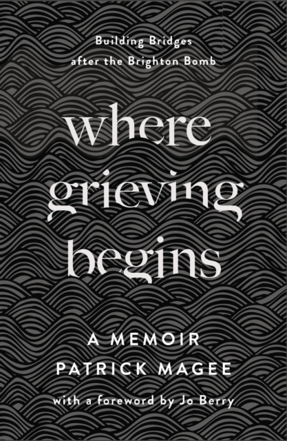 Where Grieving Begins : Building Bridges after the Brighton Bomb - A Memoir, PDF eBook