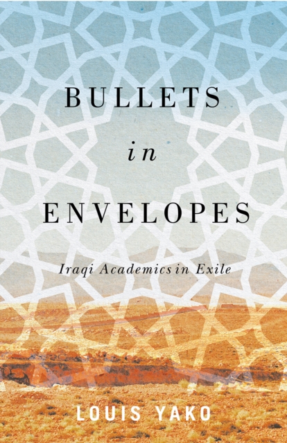 Bullets in Envelopes : Iraqi Academics in Exile, PDF eBook