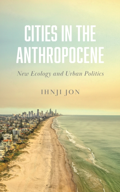 Cities in the Anthropocene : New Ecology and Urban Politics, EPUB eBook