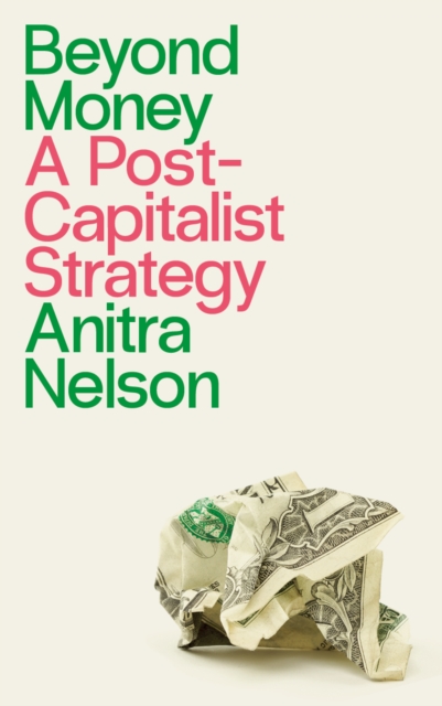 Beyond Money : A Postcapitalist Strategy, EPUB eBook