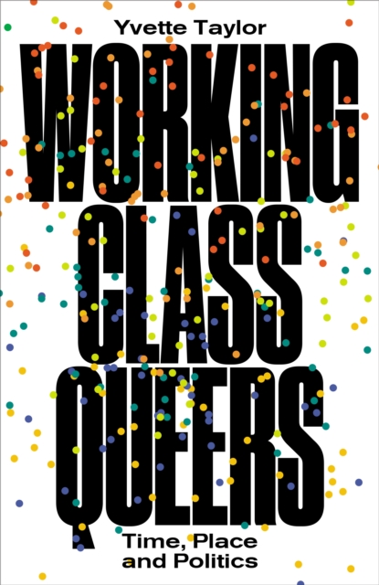 Working-Class Queers : Time, Place and Politics, PDF eBook