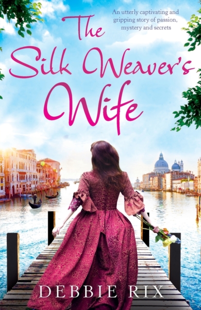 The Silk Weaver's Wife : An utterly captivating and gripping story of passion, mystery and secrets, Paperback / softback Book