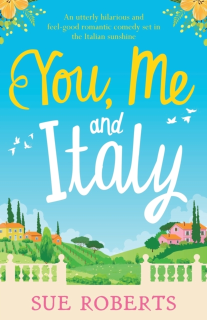 You, Me and Italy : An utterly hilarious and feel-good romantic comedy set in the Italian sunshine, Paperback / softback Book