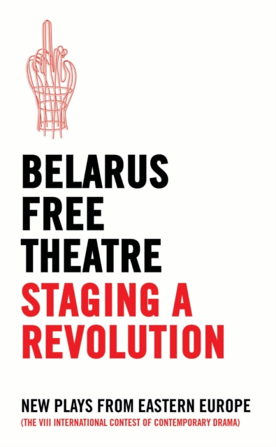 Belarus Free Theatre: Staging a Revolution : New Plays From Eastern Europe, Paperback / softback Book