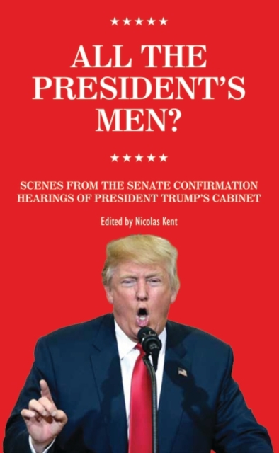 All The President's Men? : Scenes from the Senate Confirmation Hearings of President Trumps cabinet, Paperback / softback Book