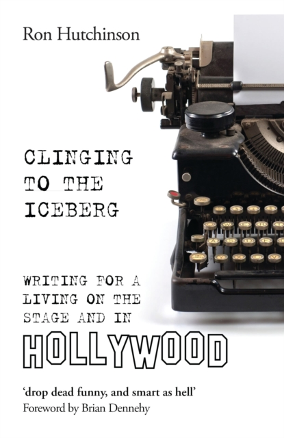 Clinging to the Iceberg : Writing for a Living on the Stage and in Hollywood, Paperback / softback Book