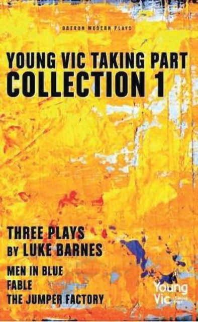 Young Vic Taking Part Collection 1 : Three Plays by Luke Barnes: Men in Blue, Fable, The Jumper Factory, Paperback / softback Book