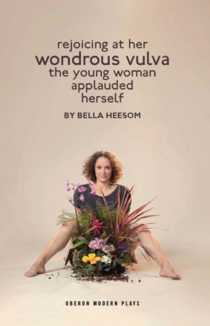 Bella Heesom: Two Plays : My World Has Exploded A Little Bit; Rejoicing At Her Wondrous Vulva The Young Woman Applauded Herself, EPUB eBook