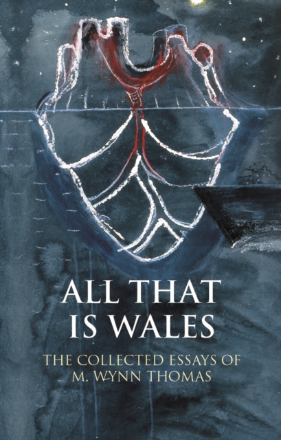 All That Is Wales : The Collected Essays of M. Wynn Thomas, EPUB eBook