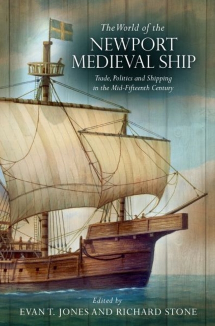 The World of the Newport Medieval Ship : Trade, Politics and Shipping in the Mid-Fifteenth Century, Paperback / softback Book