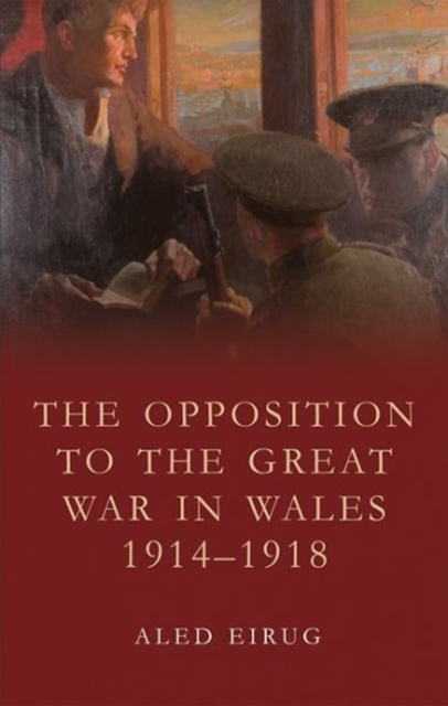 The Opposition to the Great War in Wales 1914-1918, Paperback / softback Book