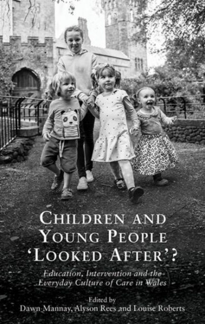 Children and Young People `Looked After'? : Education, Intervention and the Everyday Culture of Care in Wales, Paperback / softback Book