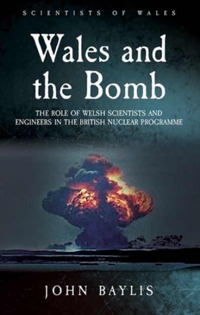 Wales and the Bomb : The Role of Welsh Scientists and Engineers in the UK Nuclear Programme, Paperback / softback Book