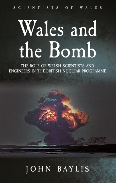 Wales and the Bomb : The Role of Welsh Scientists and Engineers in the UK Nuclear Programme, PDF eBook