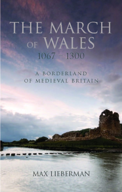 The March of Wales 1067-1300 : A Borderland of Medieval Britain, EPUB eBook