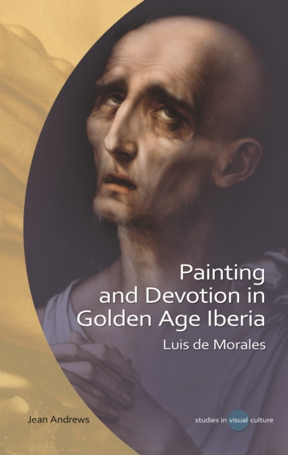 Painting and Devotion in Golden Age Iberia : Luis de Morales, PDF eBook