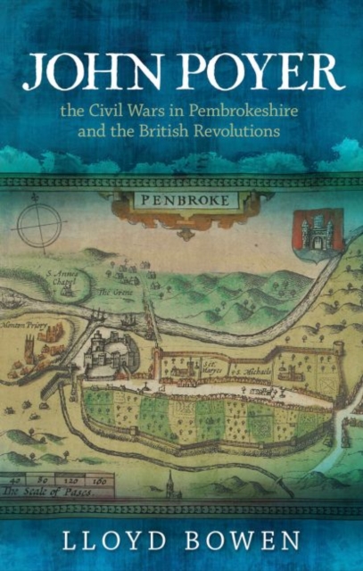 John Poyer, the Civil Wars in Pembrokeshire and the British Revolutions, Paperback / softback Book