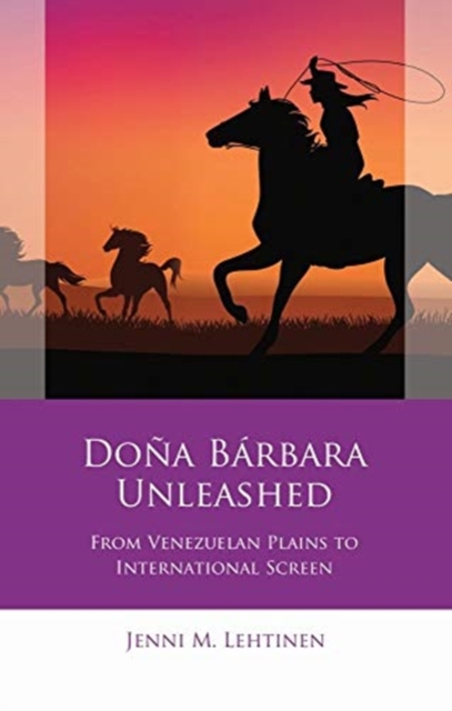 Dona Barbara Unleashed : From Venezuelan Plains to International Screen, Hardback Book