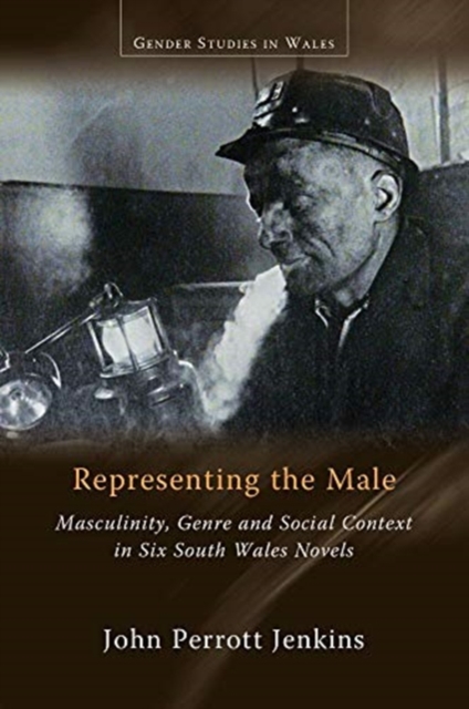 Representing the Male : Masculinity, Genre and Social Context in Six South Wales Novels, Paperback / softback Book