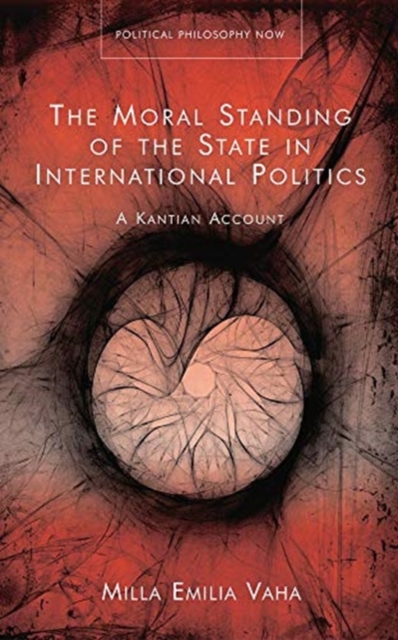 The Moral Standing of the State in International Politics : A Kantian Account, Hardback Book
