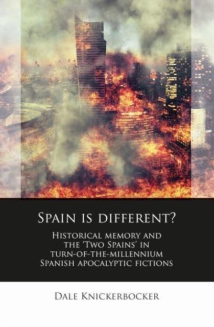 Spain is different? : Historical memory and the 'Two Spains' in turn-of-the-millennium Spanish apocalyptic fictions, Hardback Book