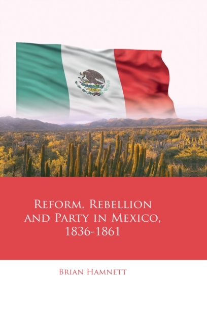 Reform, Rebellion and Party in Mexico, 18361861, PDF eBook